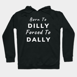 Born To Dilly, Forced To Dally (White Letters) Hoodie